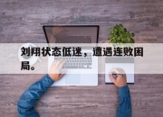 开云在线开户-刘翔状态低迷，遭遇连败困局。